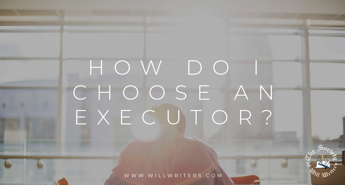 How do I choose an executor? The Society of Will Writers